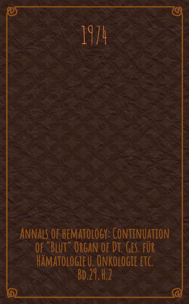 Annals of hematology : Continuation of "Blut" Organ of Dt. Ges. für Hämatologie u. Onkologie etc. Bd.29, H.2
