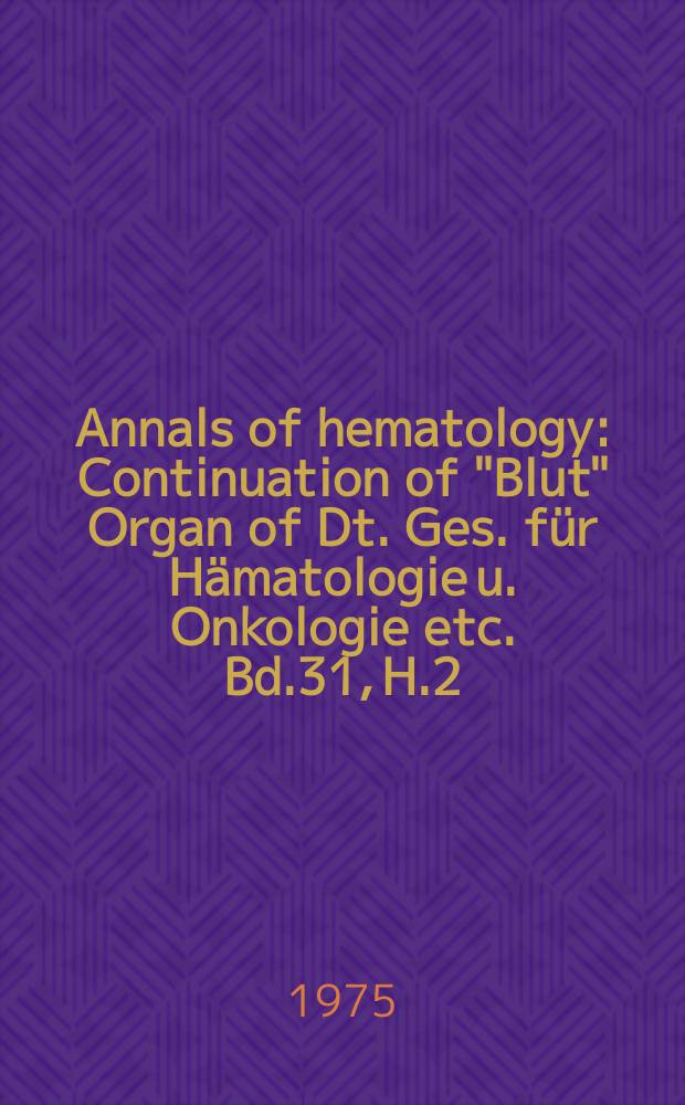 Annals of hematology : Continuation of "Blut" Organ of Dt. Ges. für Hämatologie u. Onkologie etc. Bd.31, H.2