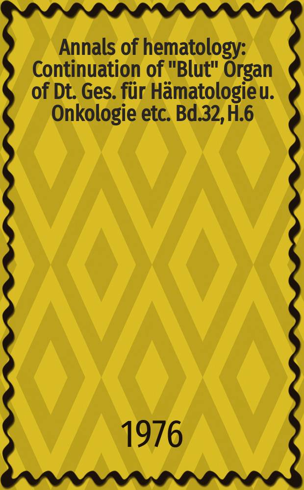 Annals of hematology : Continuation of "Blut" Organ of Dt. Ges. für Hämatologie u. Onkologie etc. Bd.32, H.6