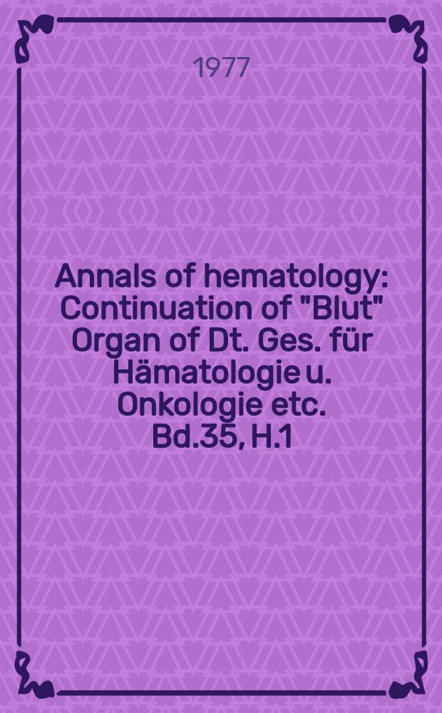 Annals of hematology : Continuation of "Blut" Organ of Dt. Ges. für Hämatologie u. Onkologie etc. Bd.35, H.1
