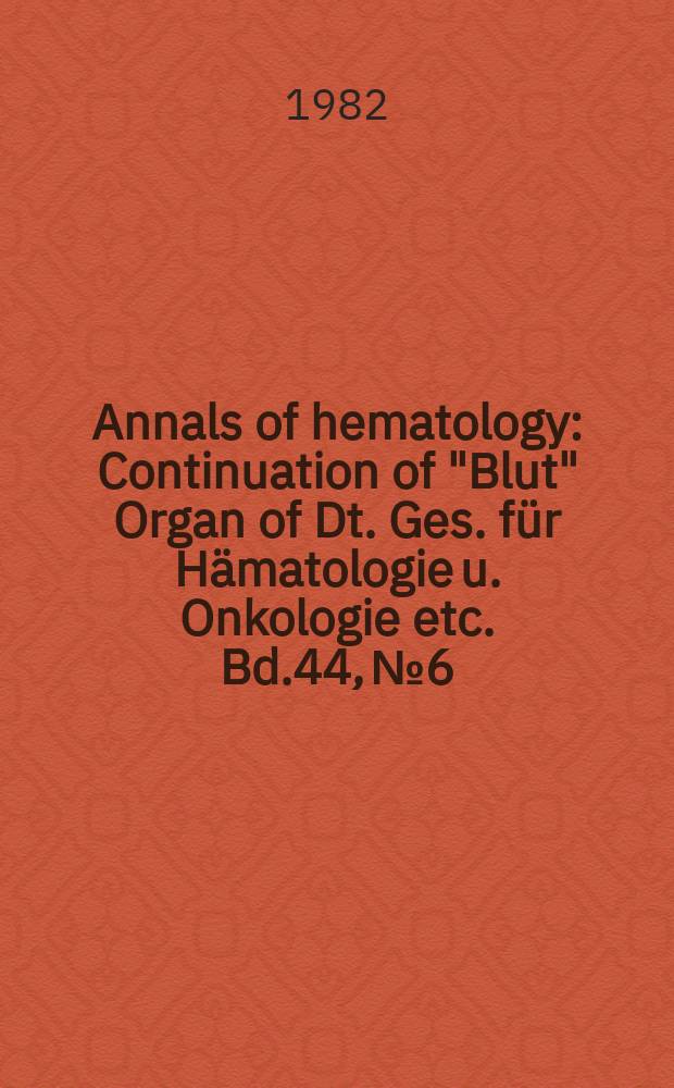 Annals of hematology : Continuation of "Blut" Organ of Dt. Ges. für Hämatologie u. Onkologie etc. Bd.44, №6