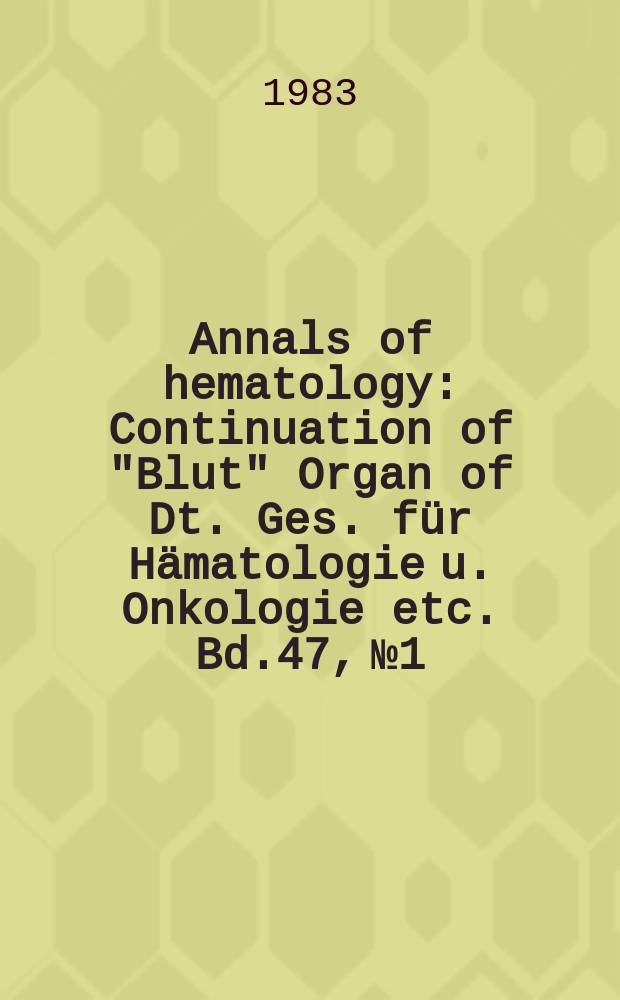 Annals of hematology : Continuation of "Blut" Organ of Dt. Ges. für Hämatologie u. Onkologie etc. Bd.47, №1
