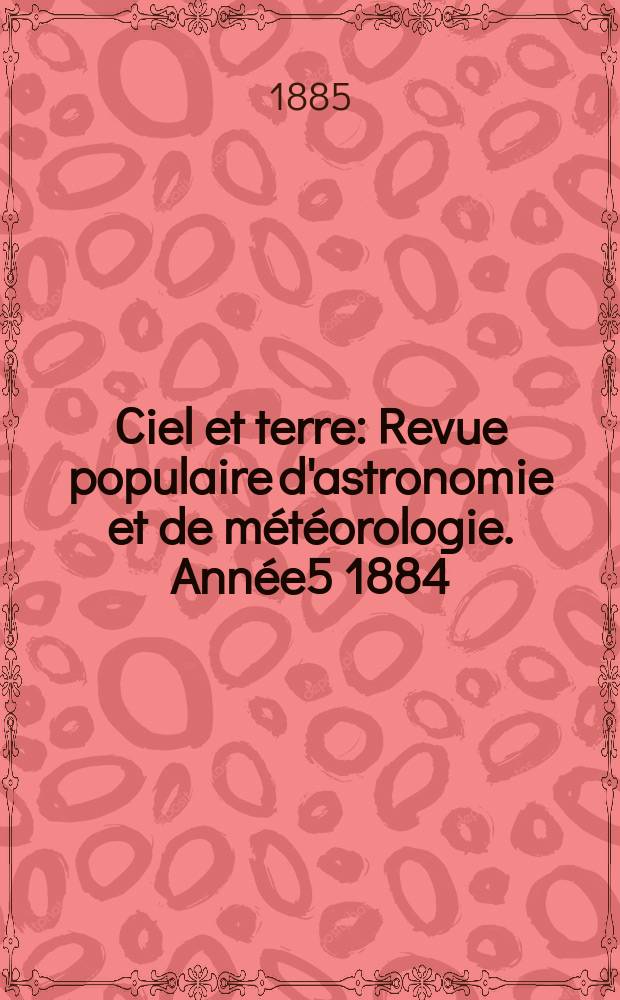 Ciel et terre : Revue populaire d'astronomie et de météorologie. Année5 1884/1885, №7