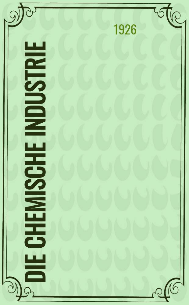 Die Chemische Industrie : Monatsschrift hrsg. von Verein zur Wahrung der Interessen der chemischen Industrie Deutschlands. Jg.49 1926, №26