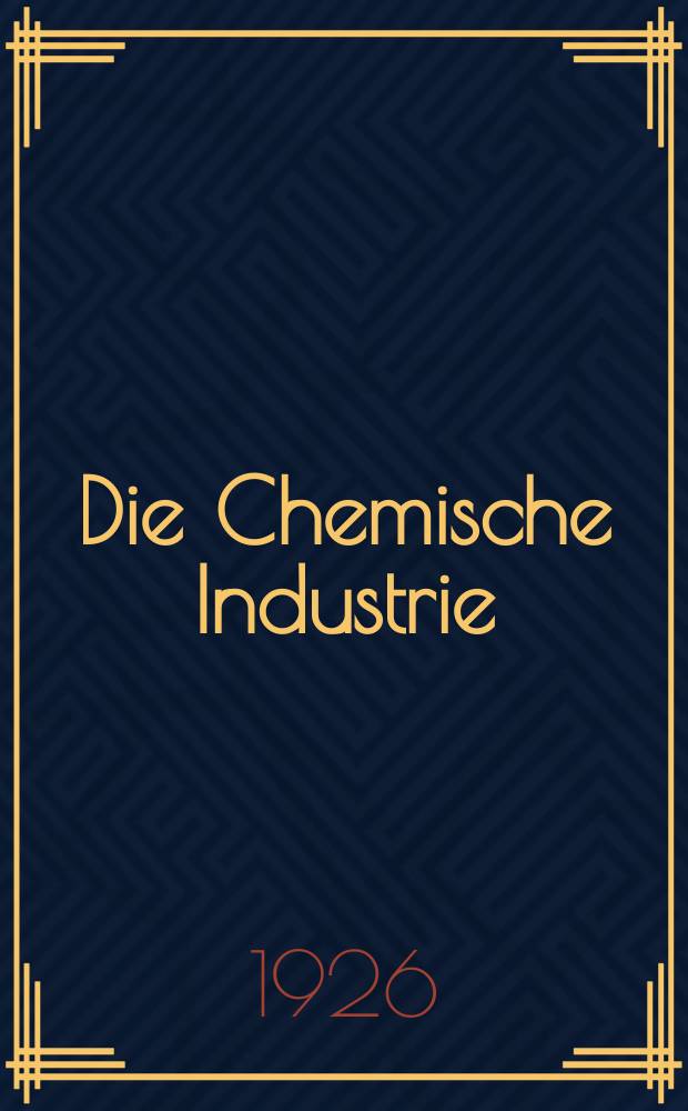 Die Chemische Industrie : Monatsschrift hrsg. von Verein zur Wahrung der Interessen der chemischen Industrie Deutschlands. Jg.49 1926, №40