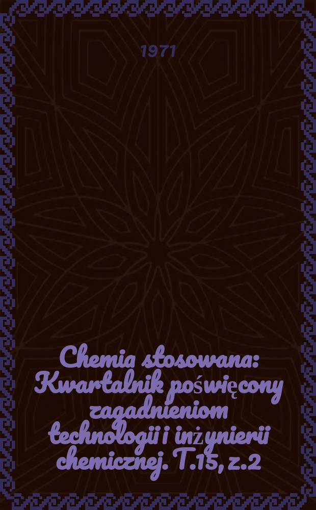 Chemia stosowana : Kwartalnik poświęcony zagadnieniom technologii i inżynierii chemicznej. T.15, z.2