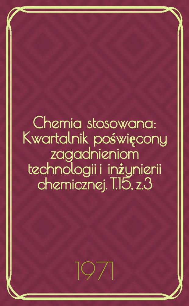 Chemia stosowana : Kwartalnik poświęcony zagadnieniom technologii i inżynierii chemicznej. T.15, z.3