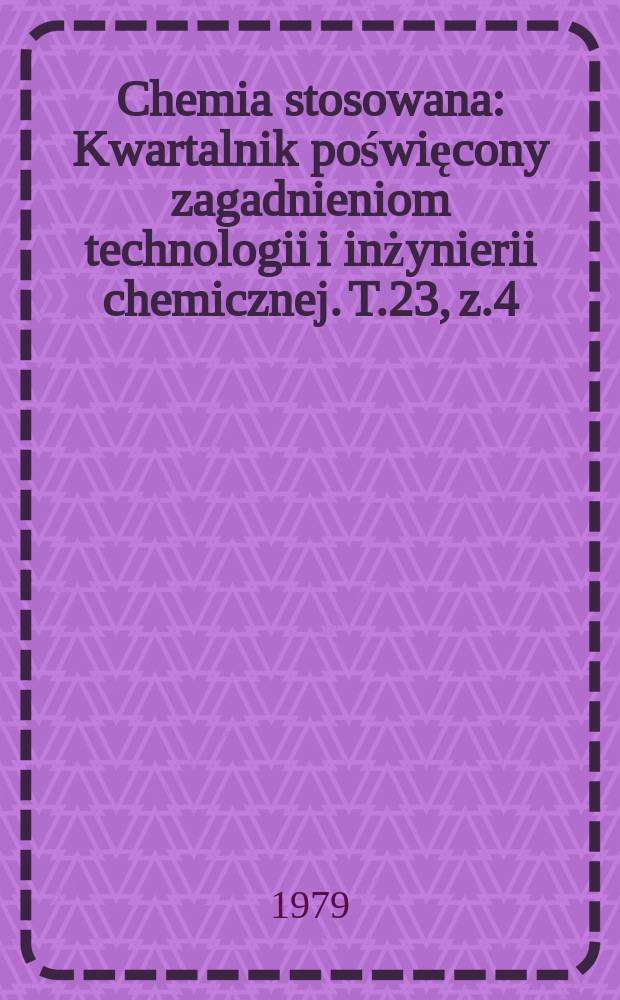 Chemia stosowana : Kwartalnik poświęcony zagadnieniom technologii i inżynierii chemicznej. T.23, z.4