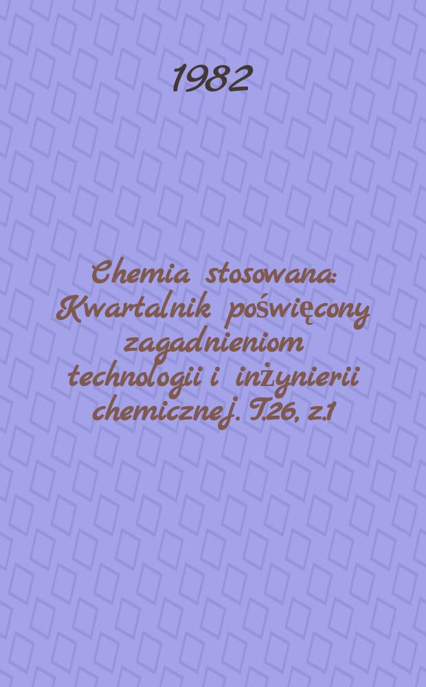 Chemia stosowana : Kwartalnik poświęcony zagadnieniom technologii i inżynierii chemicznej. T.26, z.1