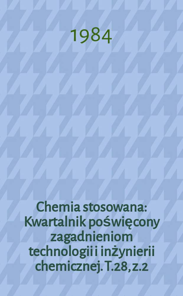 Chemia stosowana : Kwartalnik poświęcony zagadnieniom technologii i inżynierii chemicznej. T.28, z.2