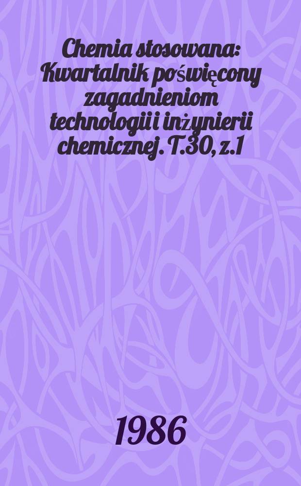 Chemia stosowana : Kwartalnik poświęcony zagadnieniom technologii i inżynierii chemicznej. T.30, z.1