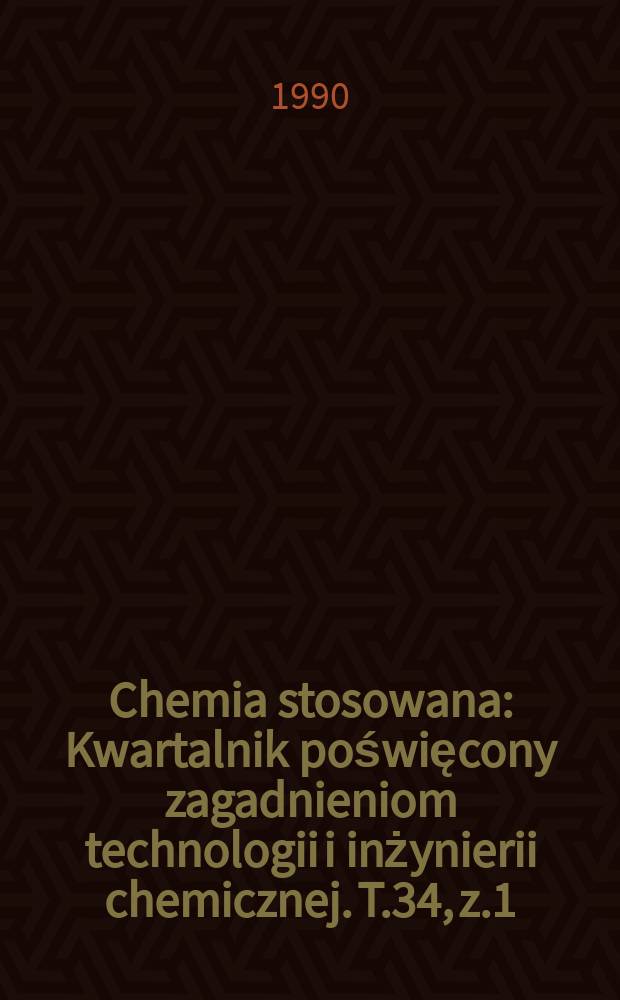 Chemia stosowana : Kwartalnik poświęcony zagadnieniom technologii i inżynierii chemicznej. T.34, z.1/2