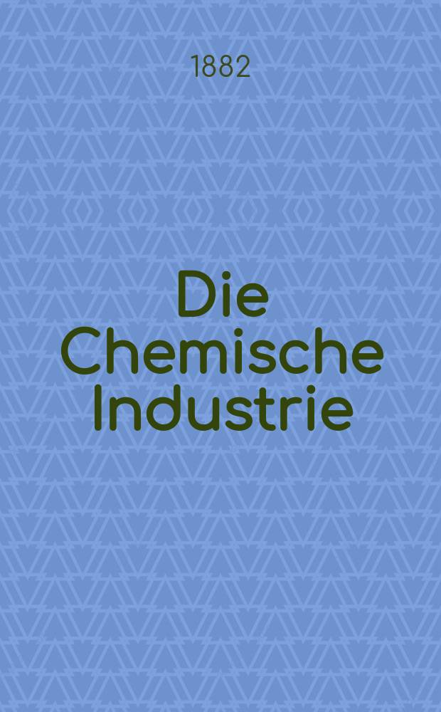 Die Chemische Industrie : Monatsschrift hrsg. von Verein zur Wahrung der Interessen der chemischen Industrie Deutschlands. Jg.5 1882, №10