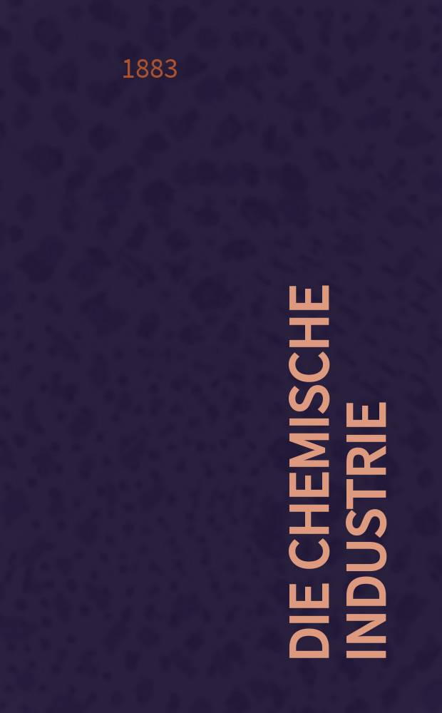 Die Chemische Industrie : Monatsschrift hrsg. von Verein zur Wahrung der Interessen der chemischen Industrie Deutschlands. Jg.6 1883, №6