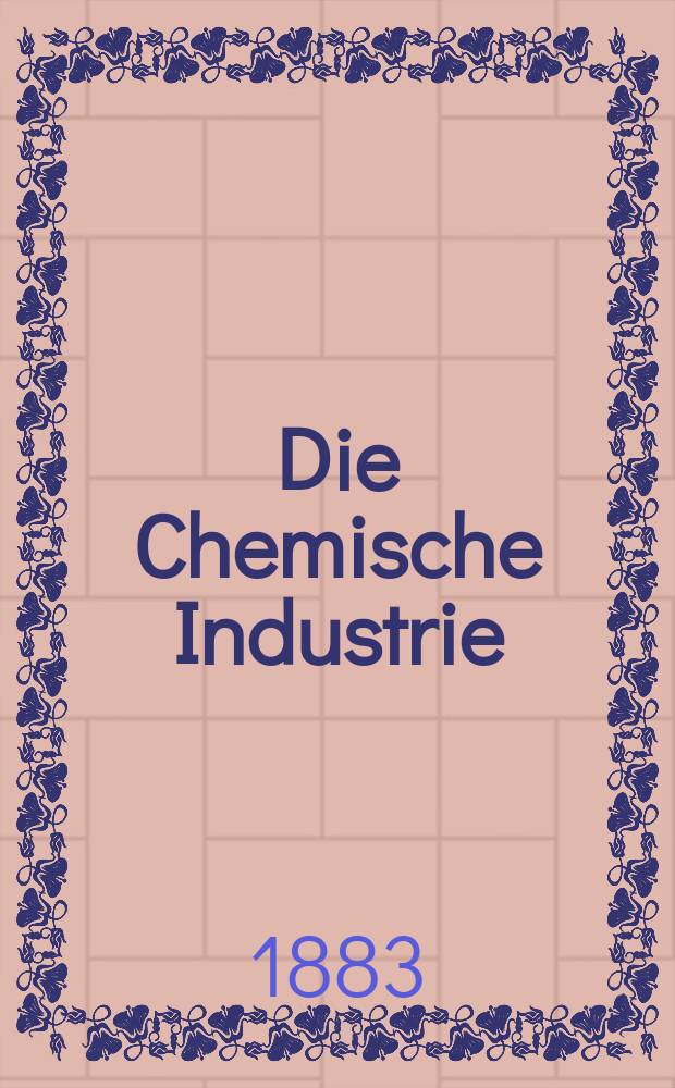 Die Chemische Industrie : Monatsschrift hrsg. von Verein zur Wahrung der Interessen der chemischen Industrie Deutschlands. Jg.6 1883, №9