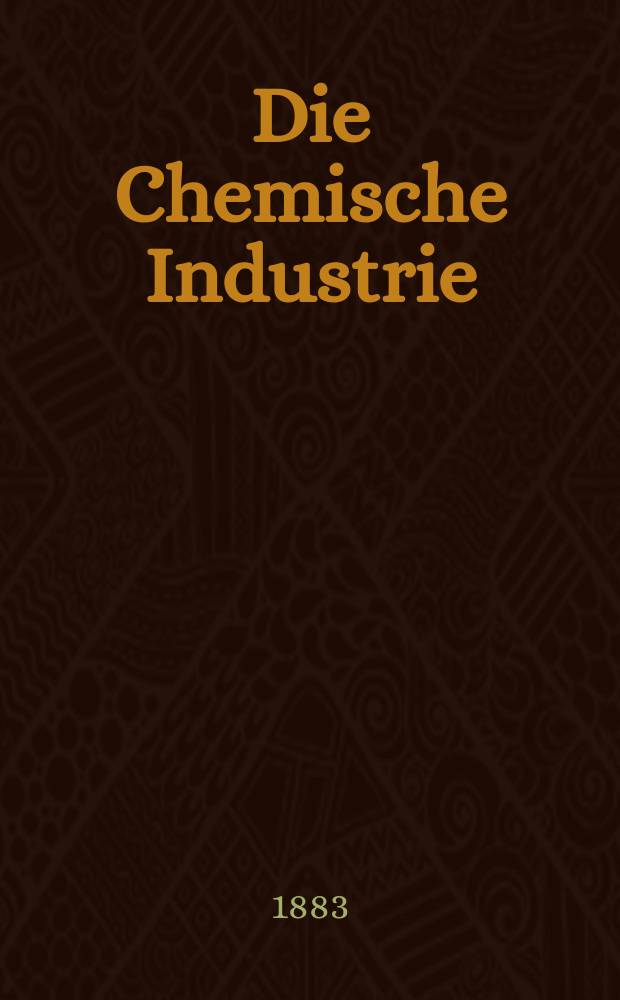 Die Chemische Industrie : Monatsschrift hrsg. von Verein zur Wahrung der Interessen der chemischen Industrie Deutschlands. Jg.6 1883, №12