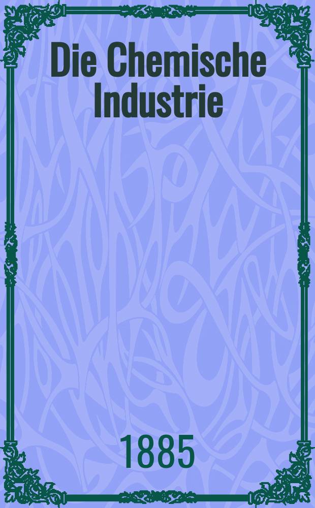 Die Chemische Industrie : Monatsschrift hrsg. von Verein zur Wahrung der Interessen der chemischen Industrie Deutschlands. Jg.8 1885, №3