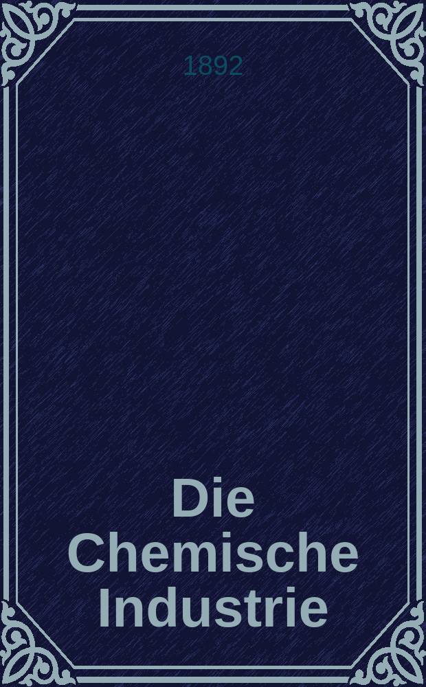 Die Chemische Industrie : Monatsschrift hrsg. von Verein zur Wahrung der Interessen der chemischen Industrie Deutschlands. Jg.15 1892, №8