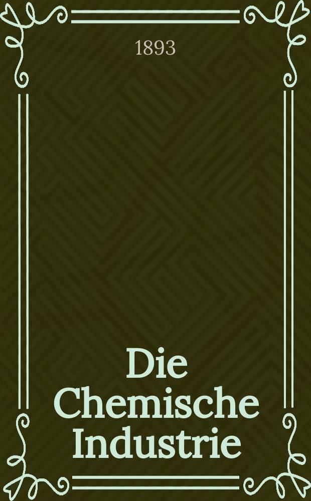 Die Chemische Industrie : Monatsschrift hrsg. von Verein zur Wahrung der Interessen der chemischen Industrie Deutschlands. Jg.16 1893, №17