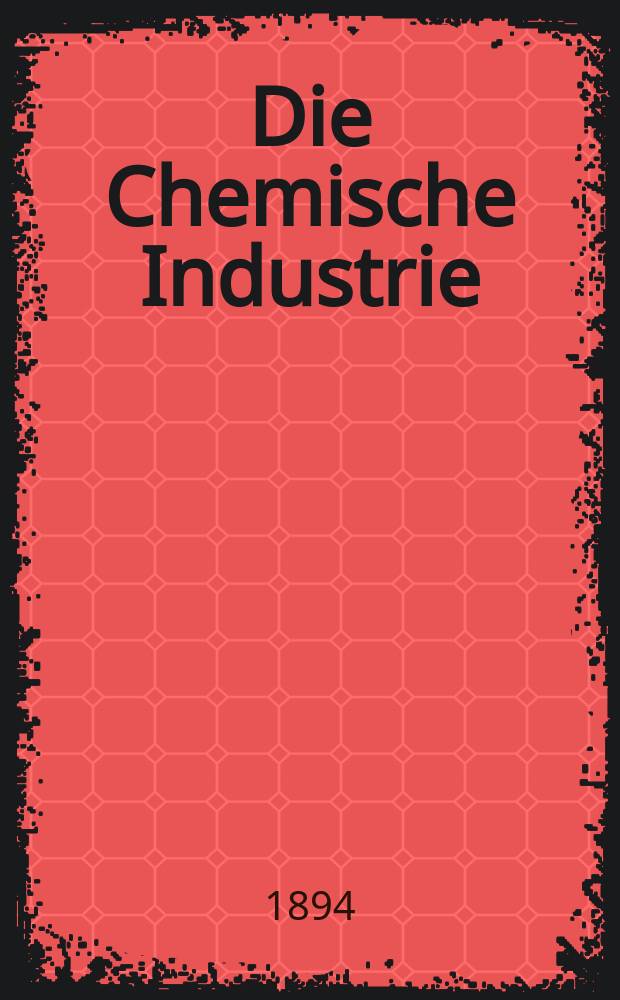 Die Chemische Industrie : Monatsschrift hrsg. von Verein zur Wahrung der Interessen der chemischen Industrie Deutschlands. Jg.17 1894, №3