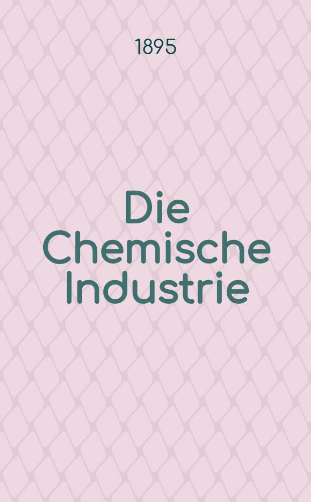 Die Chemische Industrie : Monatsschrift hrsg. von Verein zur Wahrung der Interessen der chemischen Industrie Deutschlands. Jg.18 1895, №11