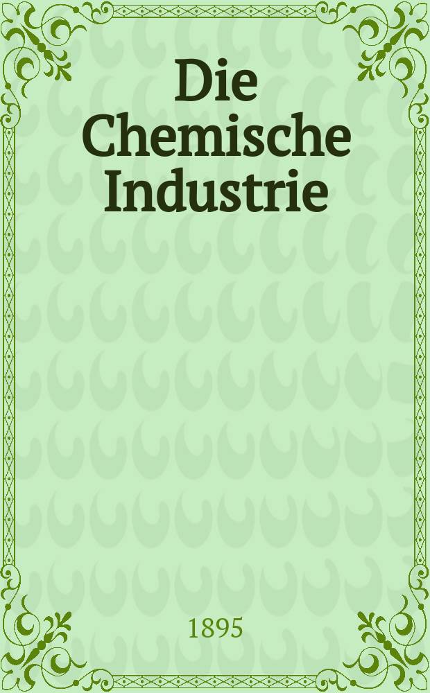 Die Chemische Industrie : Monatsschrift hrsg. von Verein zur Wahrung der Interessen der chemischen Industrie Deutschlands. Jg.18 1895, №16