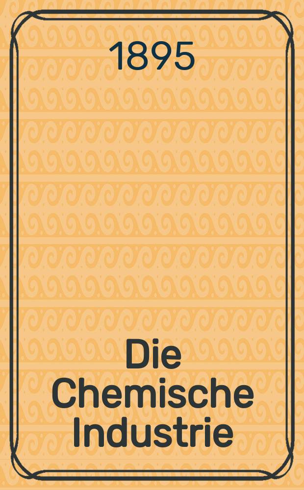 Die Chemische Industrie : Monatsschrift hrsg. von Verein zur Wahrung der Interessen der chemischen Industrie Deutschlands. Jg.18 1895, №22
