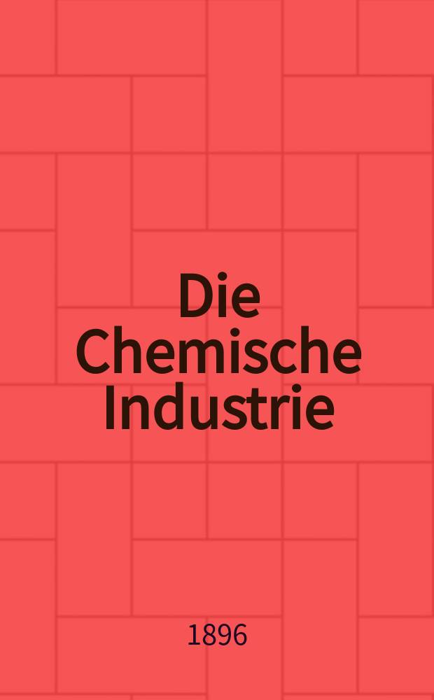 Die Chemische Industrie : Monatsschrift hrsg. von Verein zur Wahrung der Interessen der chemischen Industrie Deutschlands. Jg.19 1896, №16