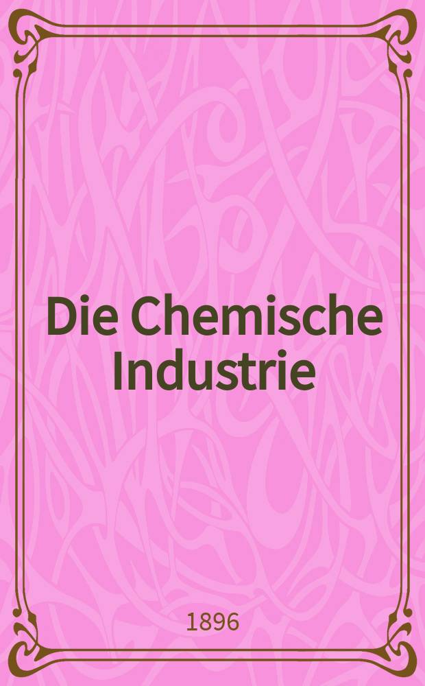 Die Chemische Industrie : Monatsschrift hrsg. von Verein zur Wahrung der Interessen der chemischen Industrie Deutschlands. Jg.19 1896, №20
