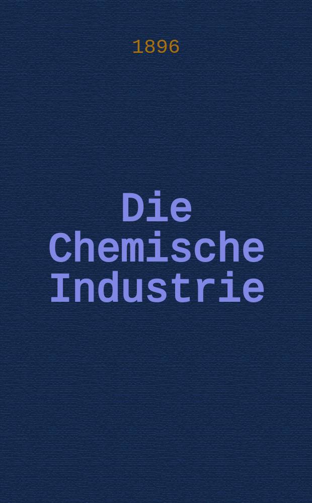Die Chemische Industrie : Monatsschrift hrsg. von Verein zur Wahrung der Interessen der chemischen Industrie Deutschlands. Jg.19 1896, №23