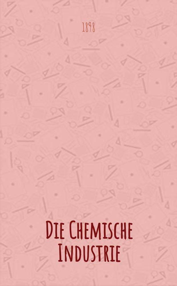 Die Chemische Industrie : Monatsschrift hrsg. von Verein zur Wahrung der Interessen der chemischen Industrie Deutschlands. Jg.21 1898, №1
