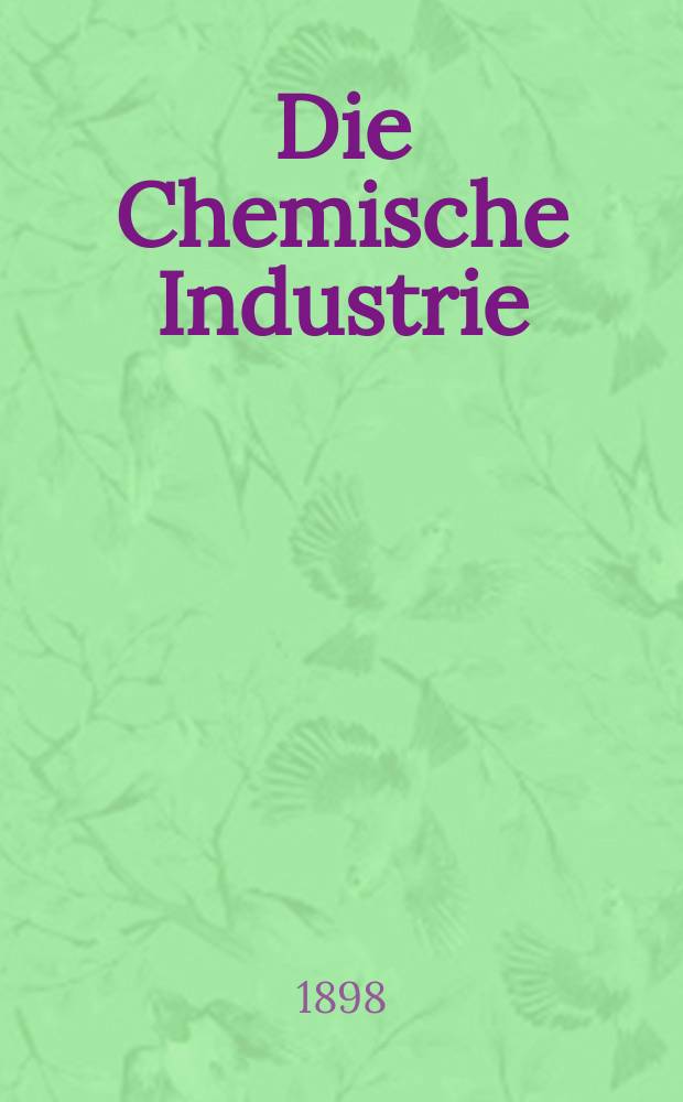 Die Chemische Industrie : Monatsschrift hrsg. von Verein zur Wahrung der Interessen der chemischen Industrie Deutschlands. Jg.21 1898, №5