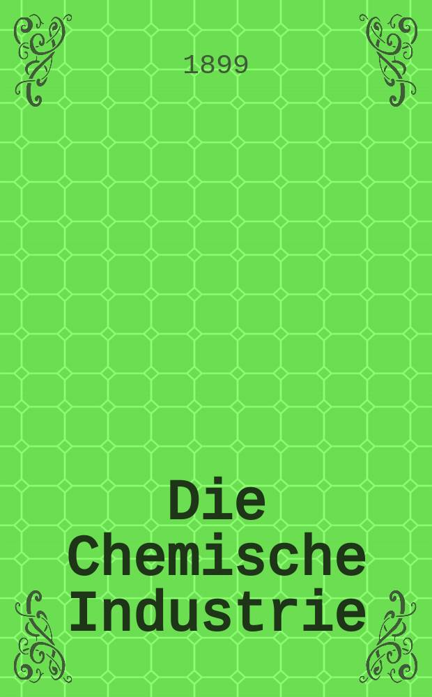 Die Chemische Industrie : Monatsschrift hrsg. von Verein zur Wahrung der Interessen der chemischen Industrie Deutschlands. Jg.22 1899, №10