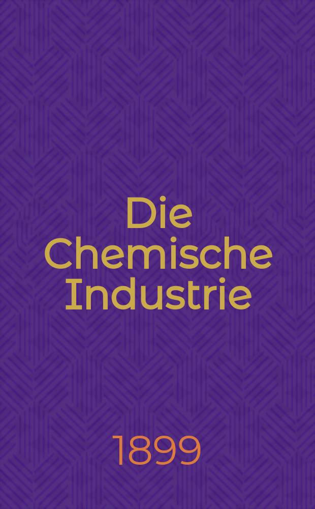 Die Chemische Industrie : Monatsschrift hrsg. von Verein zur Wahrung der Interessen der chemischen Industrie Deutschlands. Jg.22 1899, №21