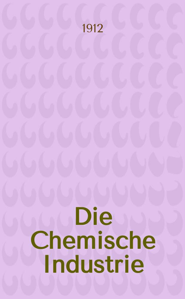 Die Chemische Industrie : Monatsschrift hrsg. von Verein zur Wahrung der Interessen der chemischen Industrie Deutschlands. Jg.35 1912, №2(698)
