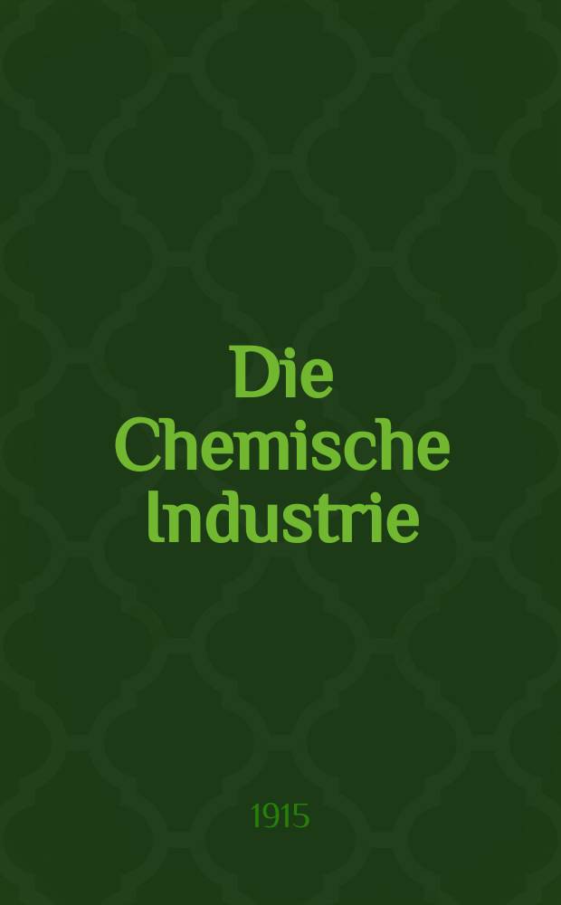 Die Chemische Industrie : Monatsschrift hrsg. von Verein zur Wahrung der Interessen der chemischen Industrie Deutschlands. Jg.38 1915, №18(786)