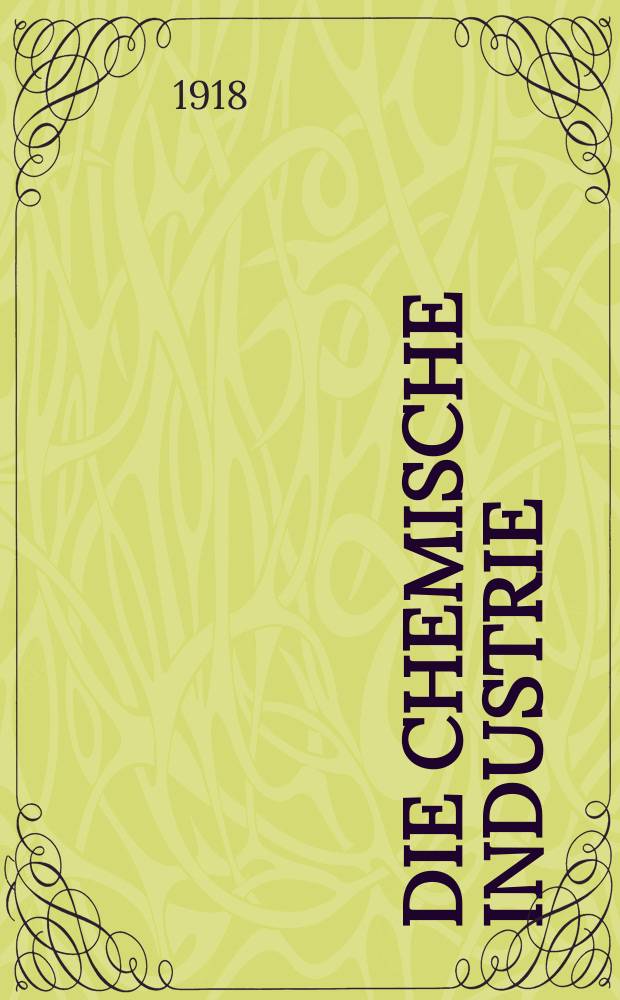 Die Chemische Industrie : Monatsschrift hrsg. von Verein zur Wahrung der Interessen der chemischen Industrie Deutschlands. Jg.41 1918, №7(847)