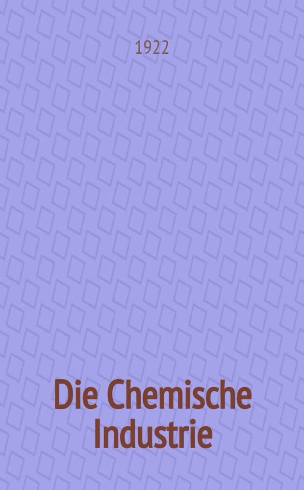 Die Chemische Industrie : Monatsschrift hrsg. von Verein zur Wahrung der Interessen der chemischen Industrie Deutschlands. Jg.45 1922, №19