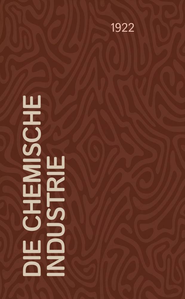 Die Chemische Industrie : Monatsschrift hrsg. von Verein zur Wahrung der Interessen der chemischen Industrie Deutschlands. Jg.45 1922, №45