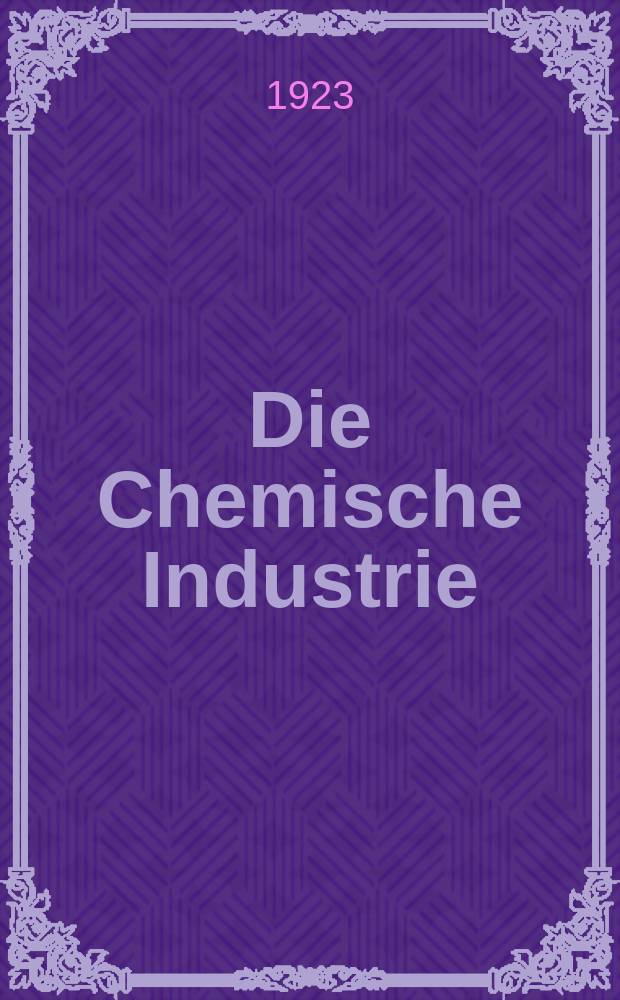 Die Chemische Industrie : Monatsschrift hrsg. von Verein zur Wahrung der Interessen der chemischen Industrie Deutschlands. Jg.46 1923, №17