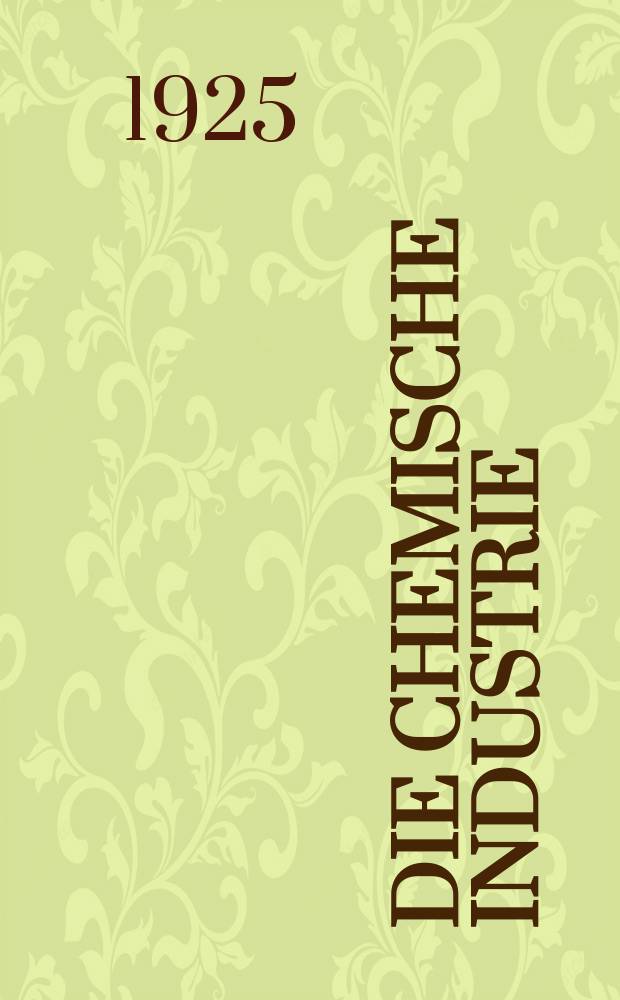 Die Chemische Industrie : Monatsschrift hrsg. von Verein zur Wahrung der Interessen der chemischen Industrie Deutschlands. Jg.48 1925, №51/52