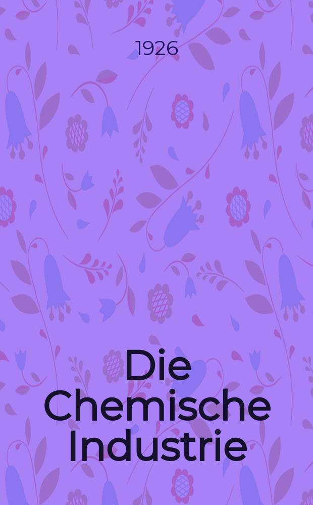 Die Chemische Industrie : Monatsschrift hrsg. von Verein zur Wahrung der Interessen der chemischen Industrie Deutschlands. Jg.49 1926, №6