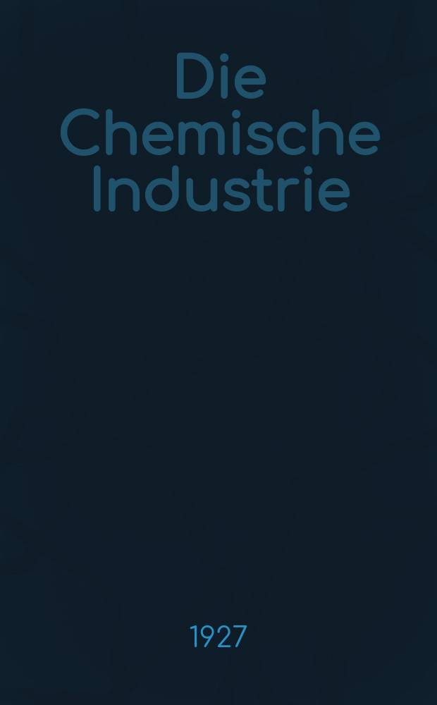 Die Chemische Industrie : Monatsschrift hrsg. von Verein zur Wahrung der Interessen der chemischen Industrie Deutschlands. Jg.50 1927, №10