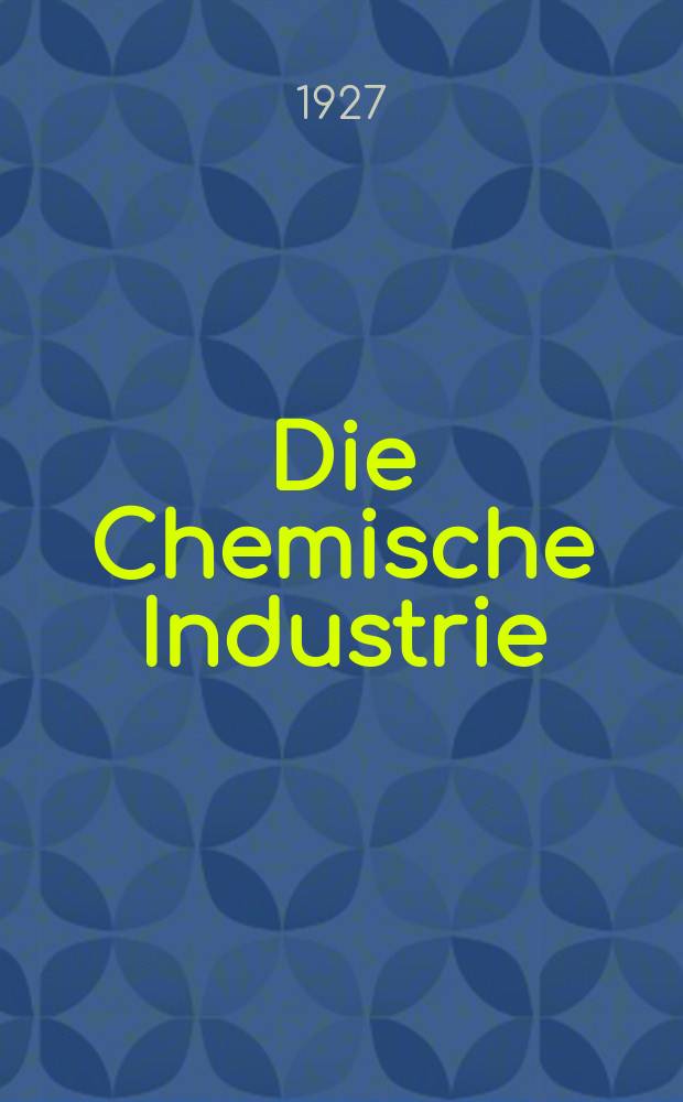 Die Chemische Industrie : Monatsschrift hrsg. von Verein zur Wahrung der Interessen der chemischen Industrie Deutschlands. Jg.50 1927, №21