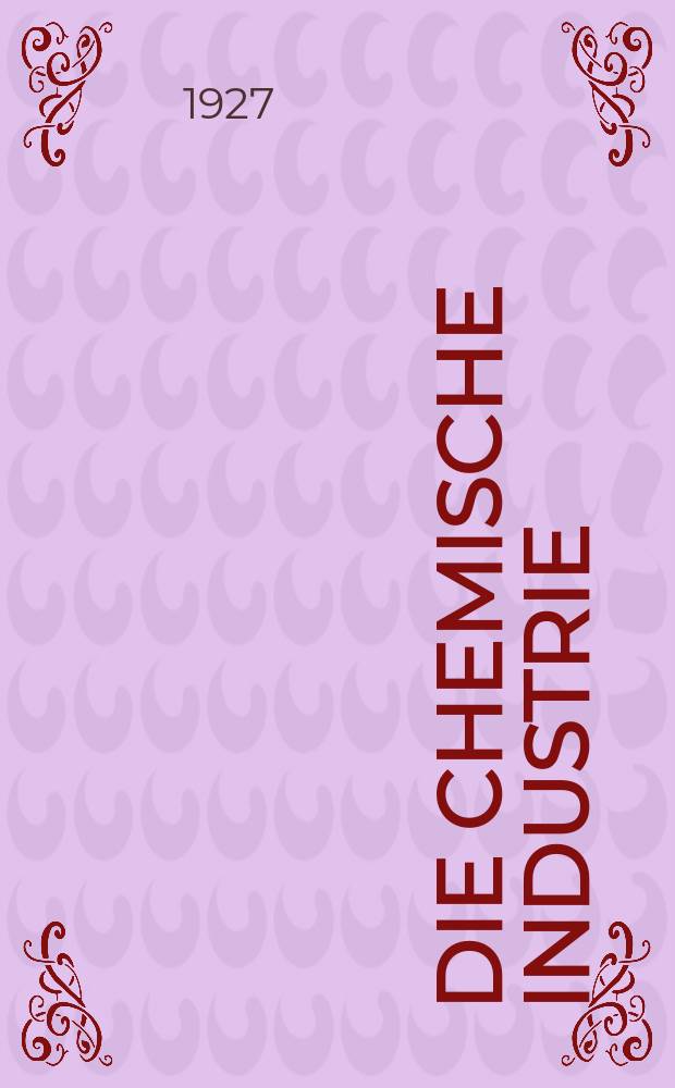 Die Chemische Industrie : Monatsschrift hrsg. von Verein zur Wahrung der Interessen der chemischen Industrie Deutschlands. Jg.50 1927, №28