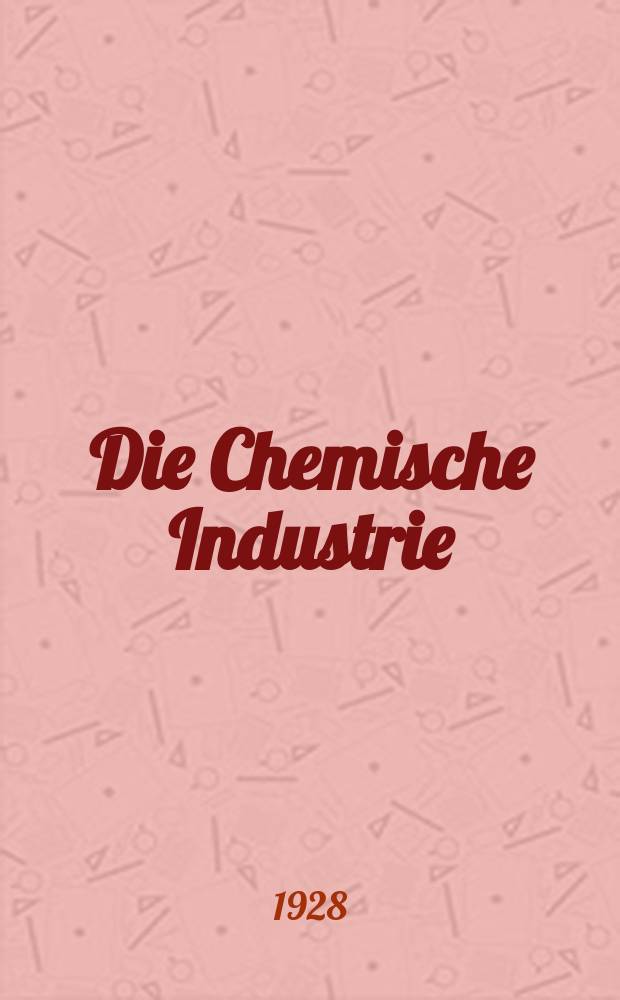 Die Chemische Industrie : Monatsschrift hrsg. von Verein zur Wahrung der Interessen der chemischen Industrie Deutschlands. Jg.51 1928, №34