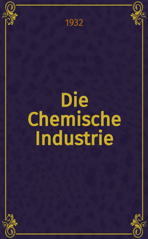 Die Chemische Industrie : Monatsschrift hrsg. von Verein zur Wahrung der Interessen der chemischen Industrie Deutschlands. Jg.55 1932, №33