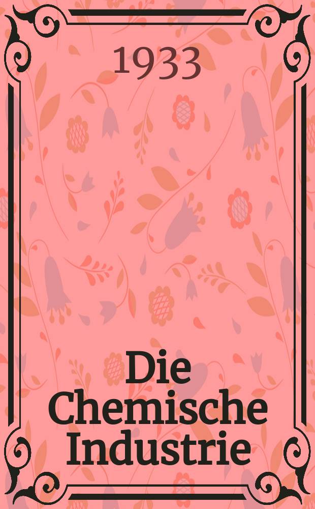 Die Chemische Industrie : Monatsschrift hrsg. von Verein zur Wahrung der Interessen der chemischen Industrie Deutschlands. Jg.56 1933, №12