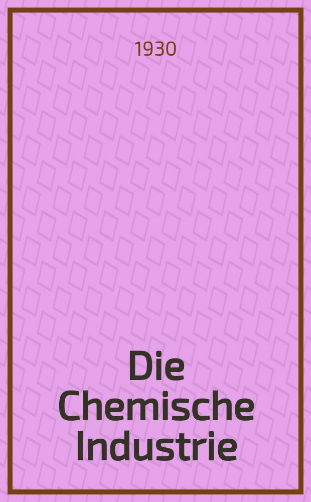 Die Chemische Industrie : Monatsschrift hrsg. von Verein zur Wahrung der Interessen der chemischen Industrie Deutschlands. Jg.53 1930, №35