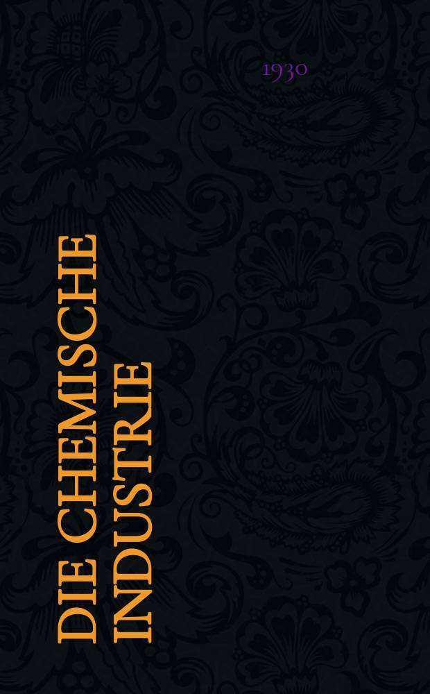 Die Chemische Industrie : Monatsschrift hrsg. von Verein zur Wahrung der Interessen der chemischen Industrie Deutschlands. Jg.53 1930, №41